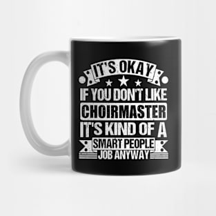 Choirmaster lover It's Okay If You Don't Like Choirmaster It's Kind Of A Smart People job Anyway Mug